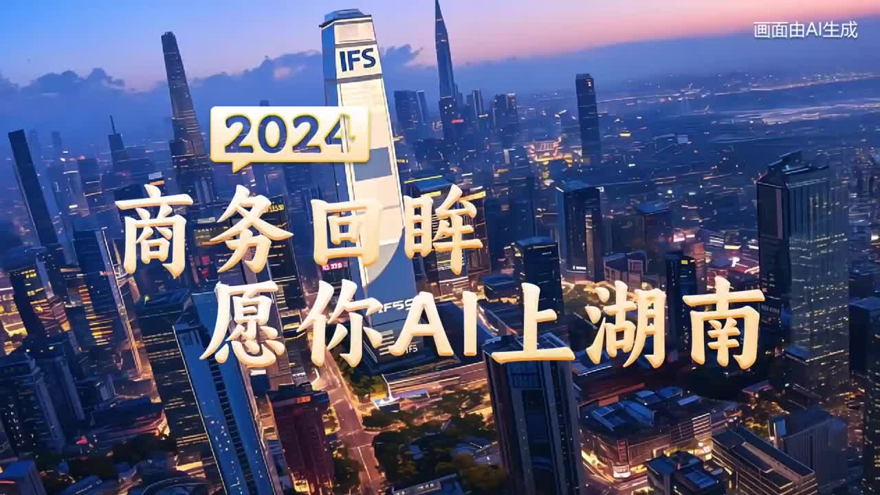 视频|2024商务回眸，愿你AI上湖南