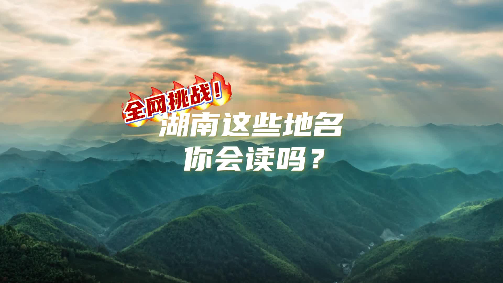 视频｜全网挑战！湖南这些地名，你能读对几个？