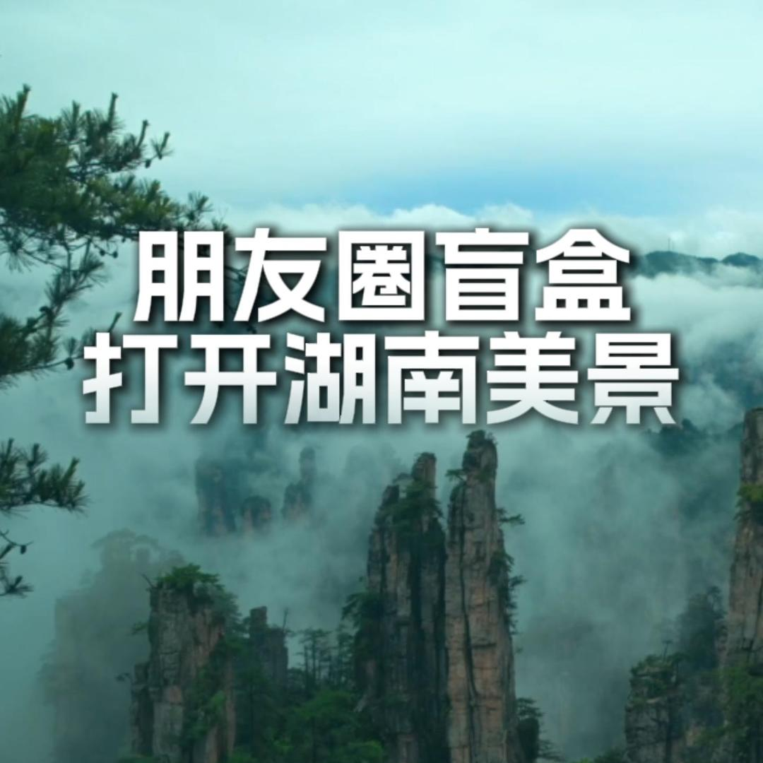 五一“趣”湖南⑧|朋友圈拆“盲盒”，打开湖南美景