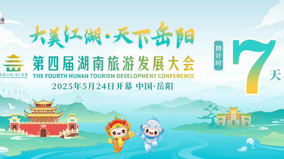 倒计时7天！第四届湖南旅游发展大会5月24日岳阳开幕