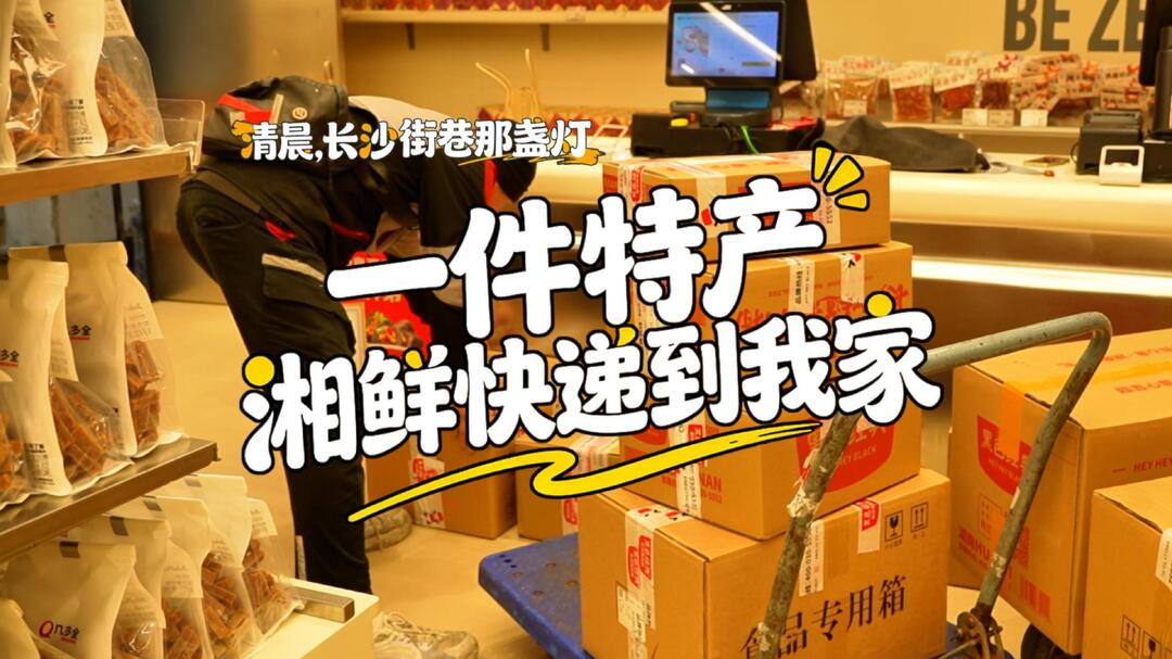 【清晨，長沙街巷那盞燈】一件特產，湘鮮快遞到我家